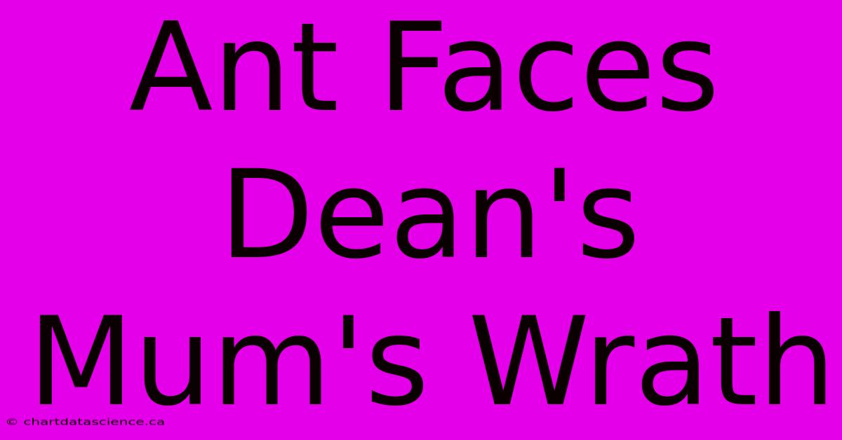 Ant Faces Dean's Mum's Wrath