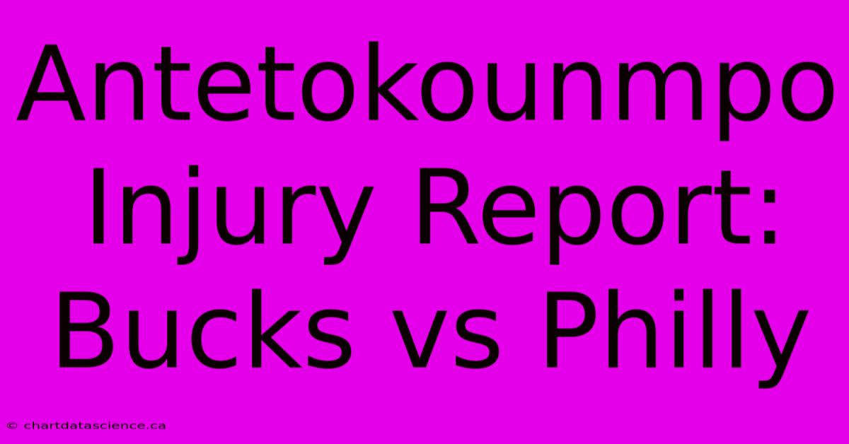 Antetokounmpo Injury Report: Bucks Vs Philly