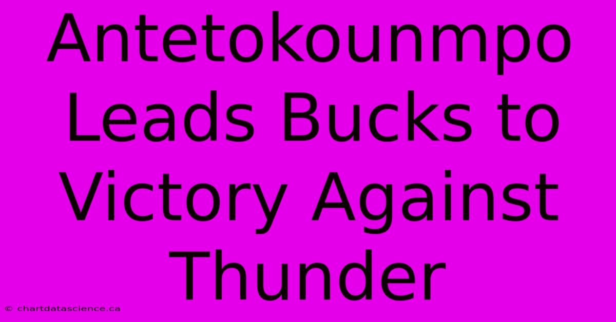 Antetokounmpo Leads Bucks To Victory Against Thunder