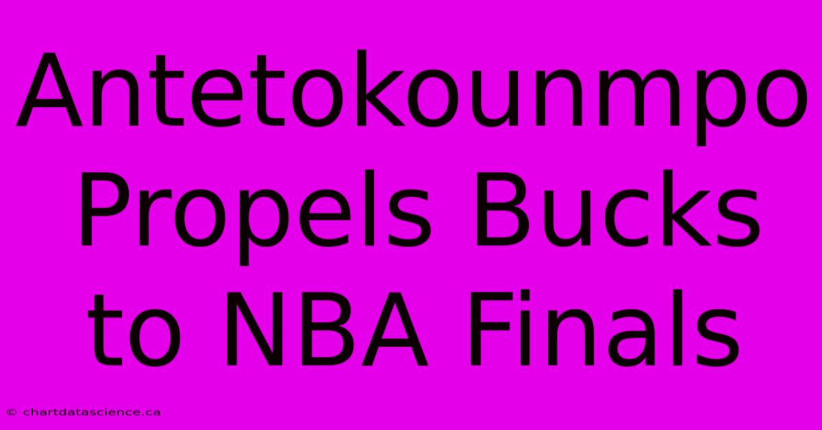 Antetokounmpo Propels Bucks To NBA Finals