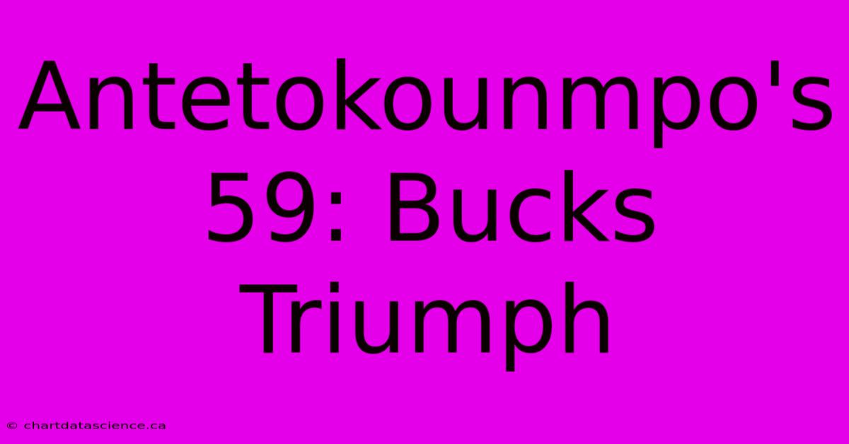 Antetokounmpo's 59: Bucks Triumph