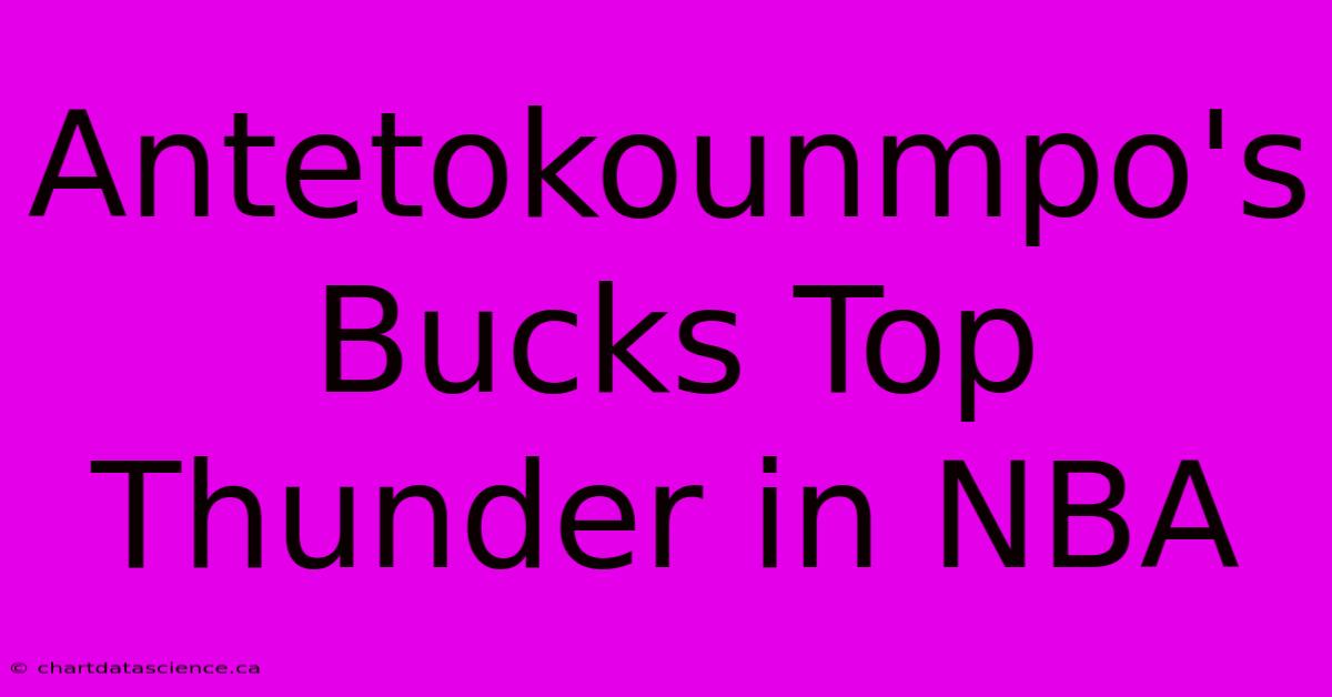 Antetokounmpo's Bucks Top Thunder In NBA