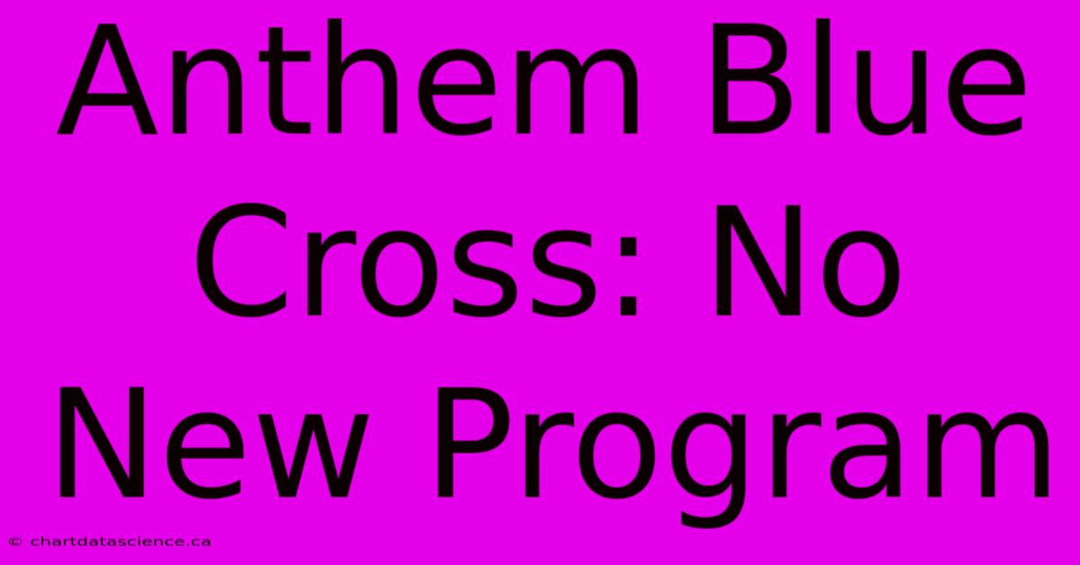 Anthem Blue Cross: No New Program