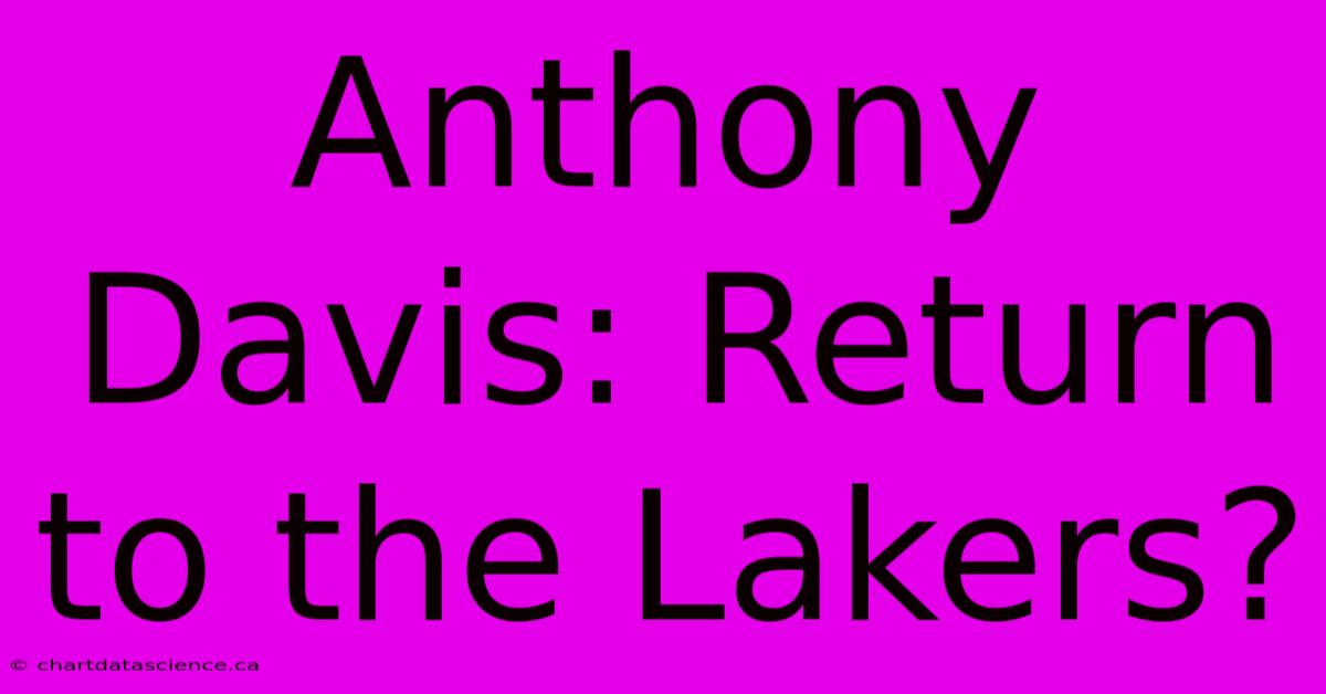 Anthony Davis: Return To The Lakers?