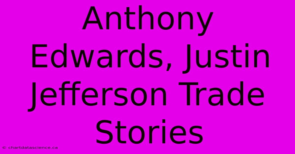 Anthony Edwards, Justin Jefferson Trade Stories