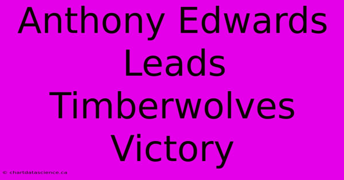 Anthony Edwards Leads Timberwolves Victory