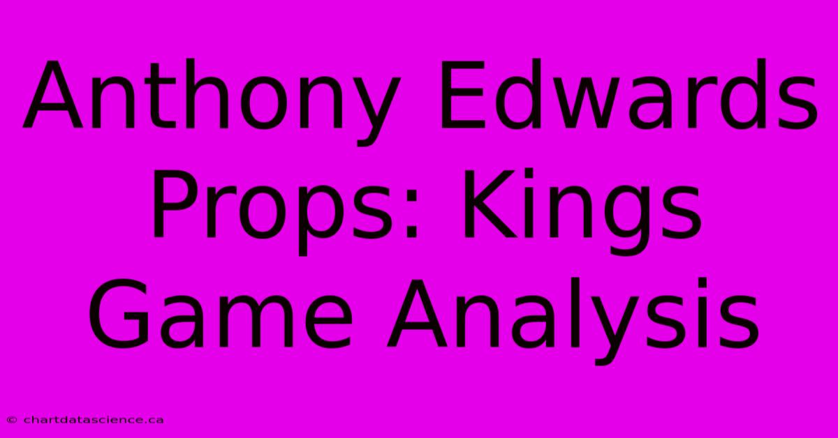 Anthony Edwards Props: Kings Game Analysis 