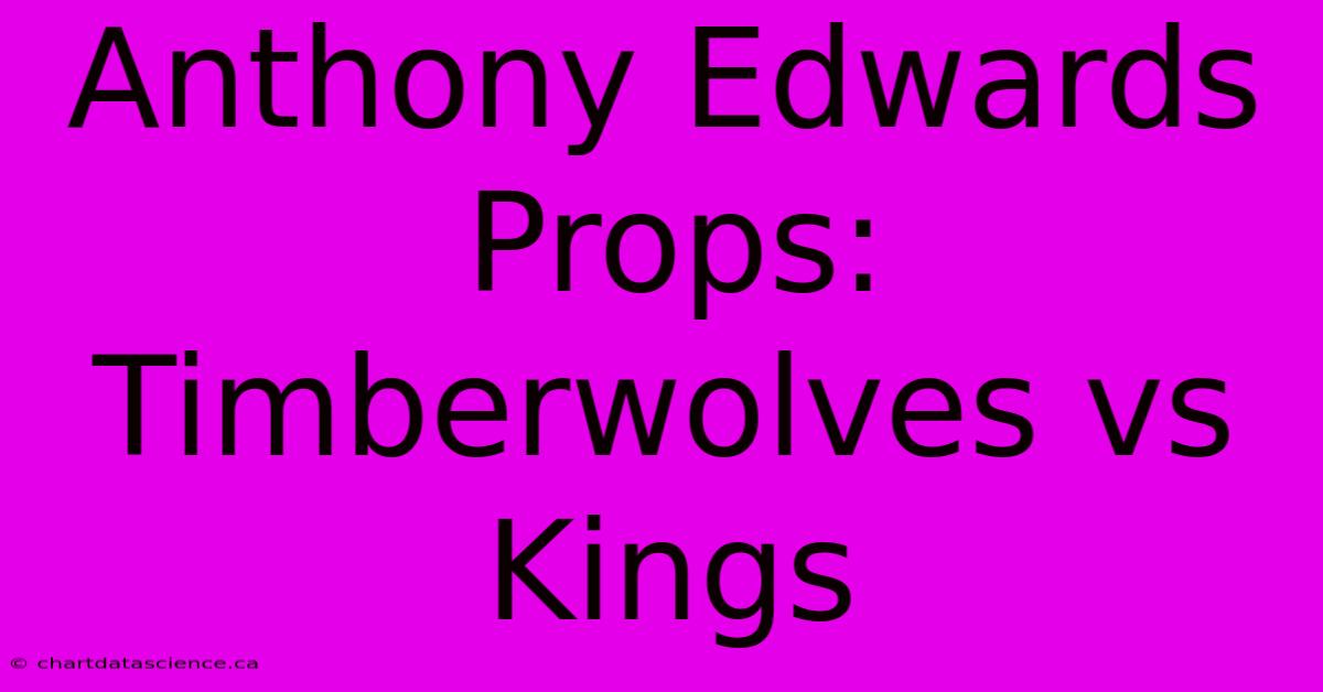 Anthony Edwards Props: Timberwolves Vs Kings