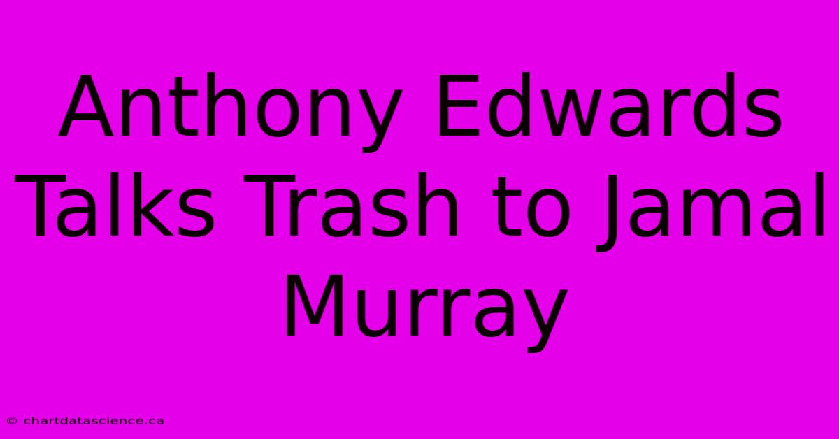 Anthony Edwards Talks Trash To Jamal Murray