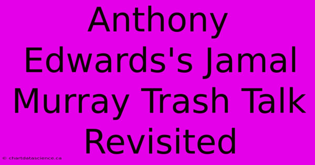 Anthony Edwards's Jamal Murray Trash Talk Revisited