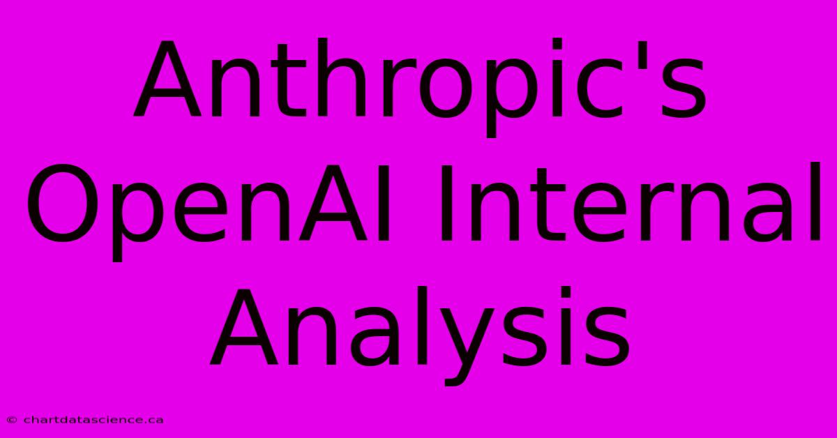 Anthropic's OpenAI Internal Analysis