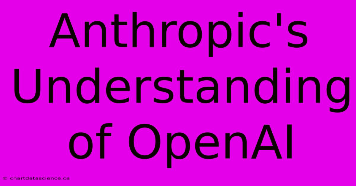 Anthropic's Understanding Of OpenAI