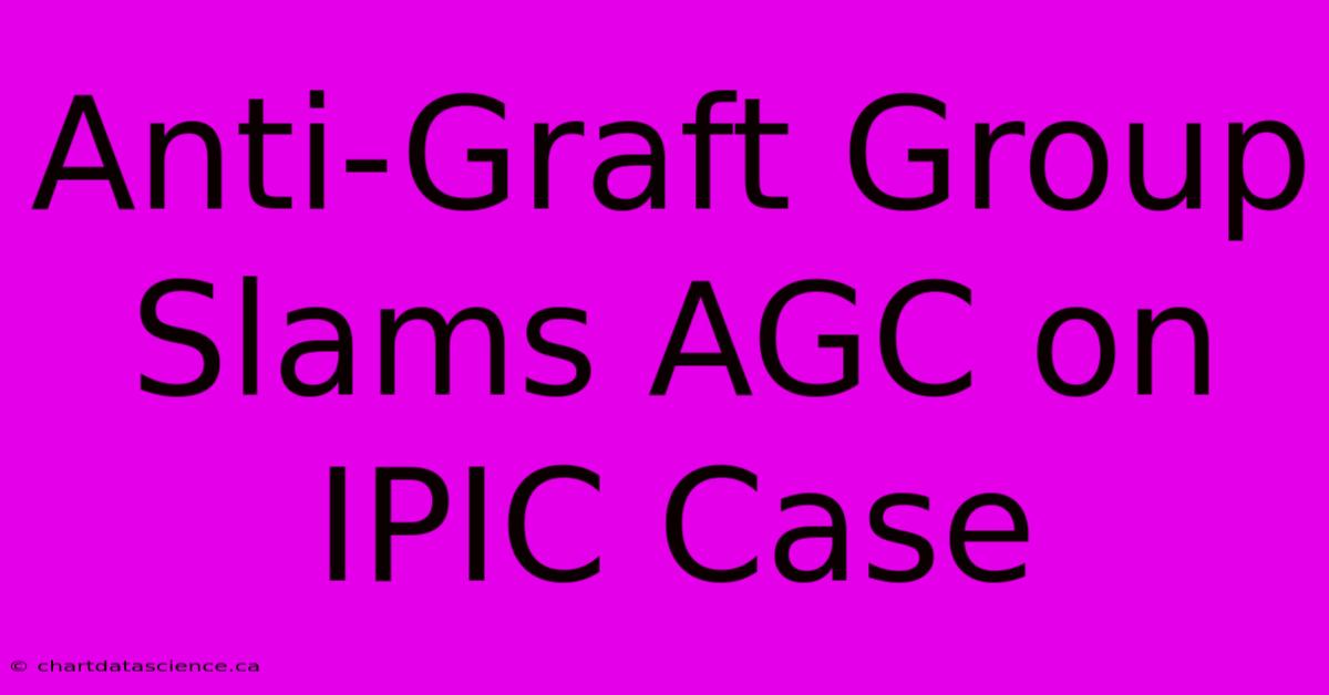 Anti-Graft Group Slams AGC On IPIC Case