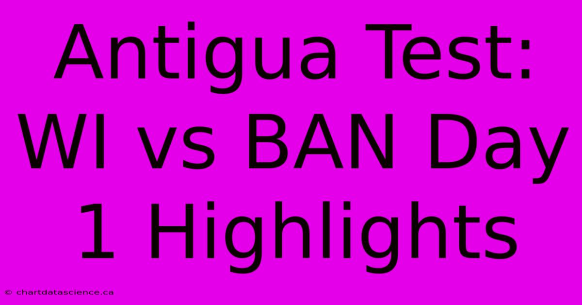 Antigua Test: WI Vs BAN Day 1 Highlights