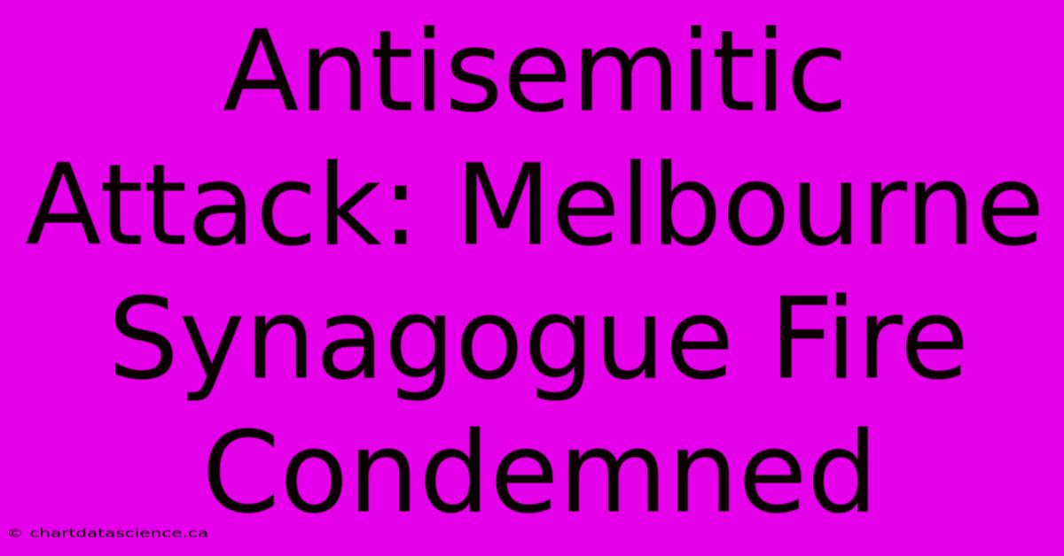 Antisemitic Attack: Melbourne Synagogue Fire Condemned