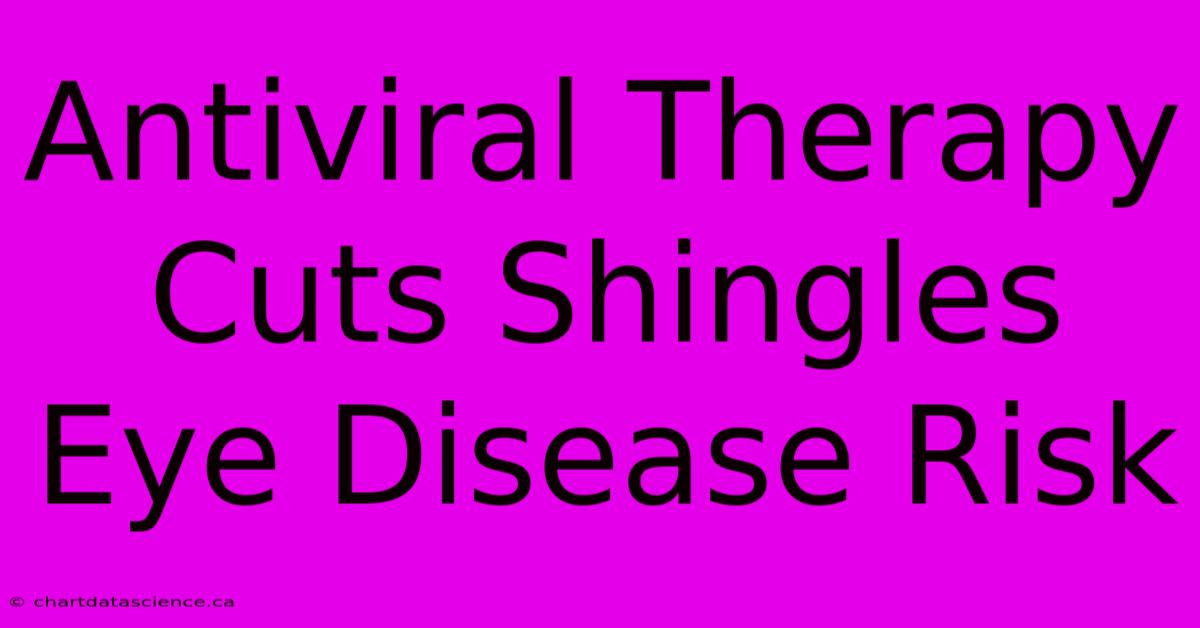 Antiviral Therapy Cuts Shingles Eye Disease Risk