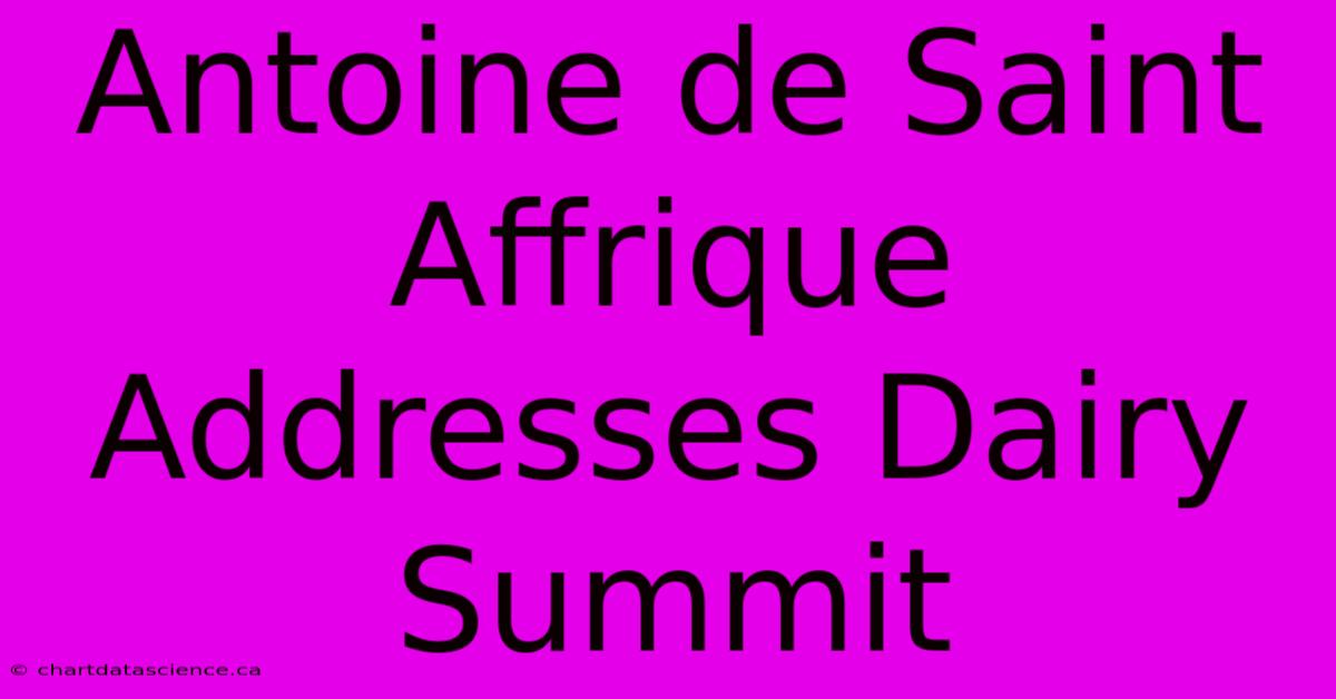 Antoine De Saint Affrique Addresses Dairy Summit