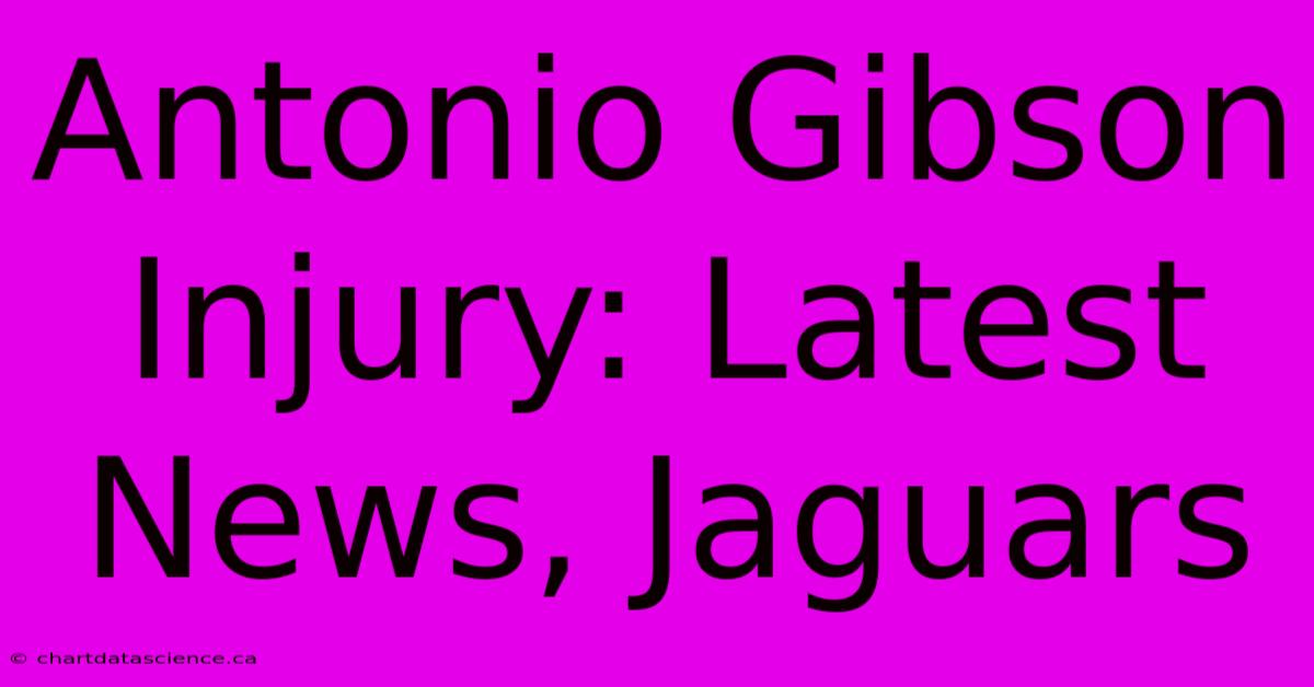 Antonio Gibson Injury: Latest News, Jaguars 