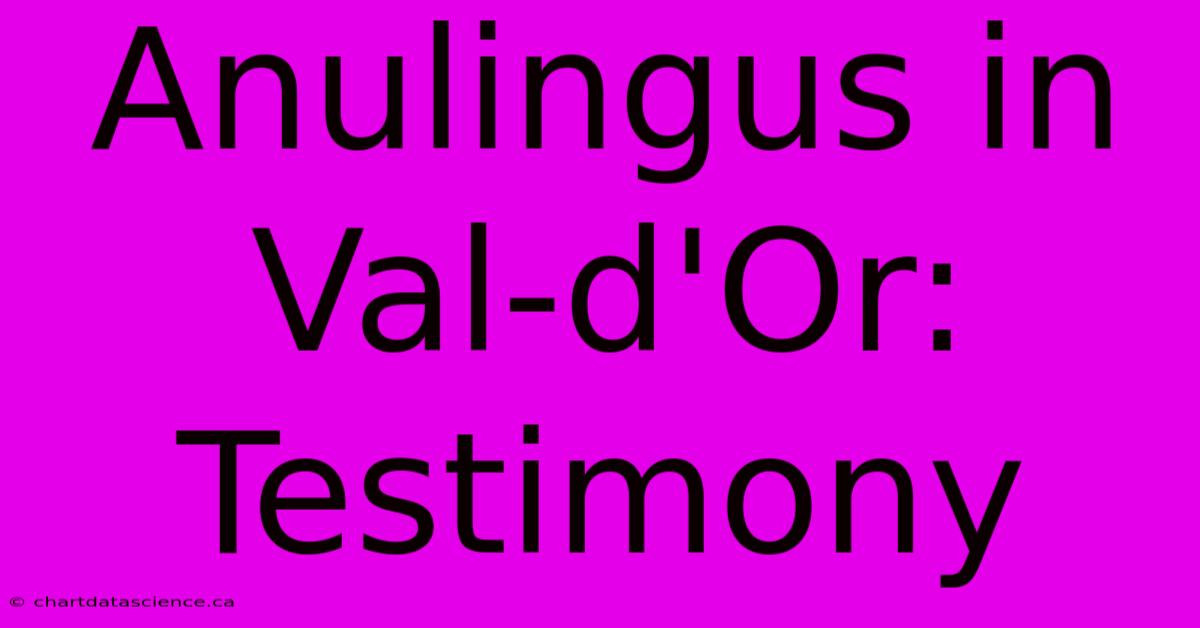 Anulingus In Val-d'Or: Testimony