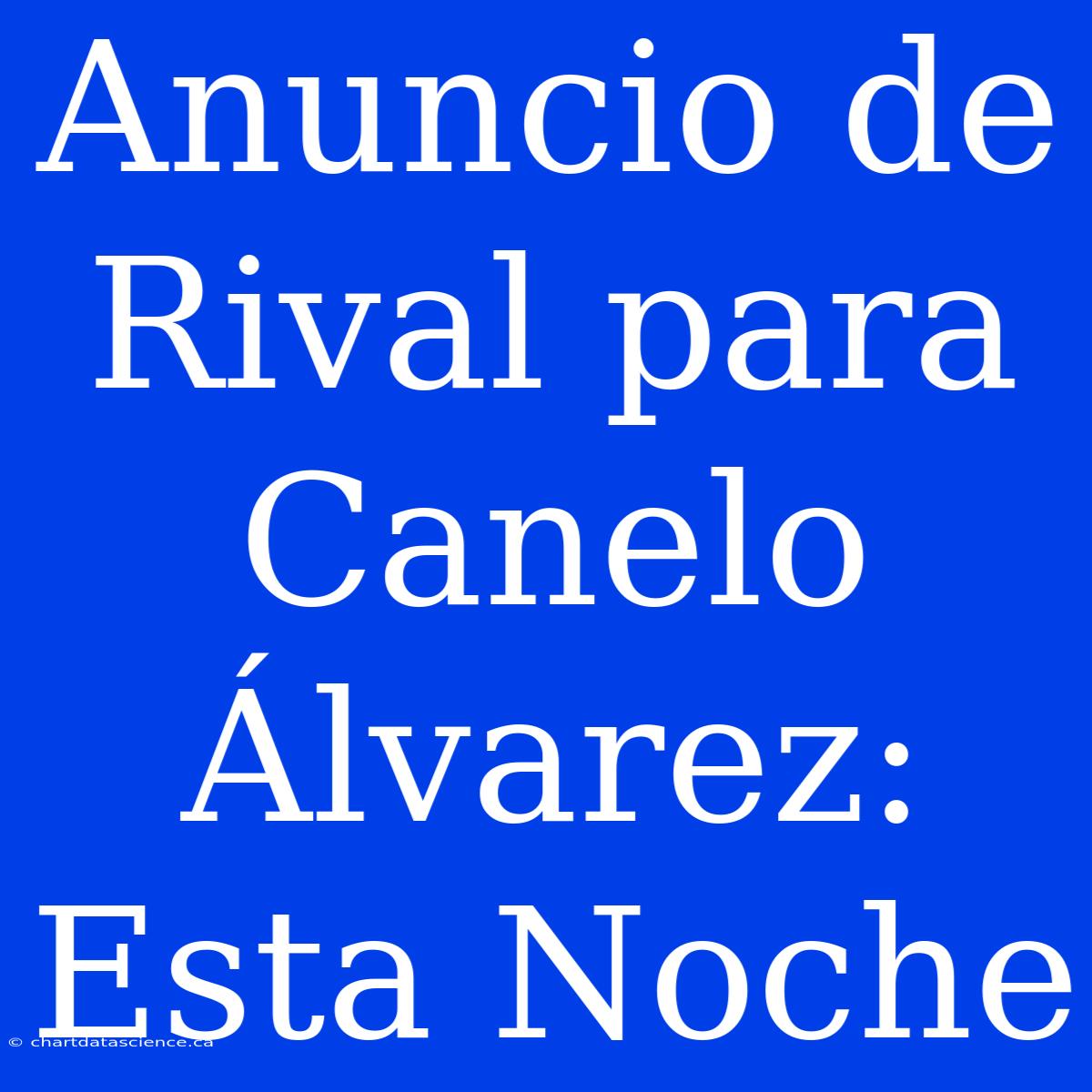 Anuncio De Rival Para Canelo Álvarez: Esta Noche