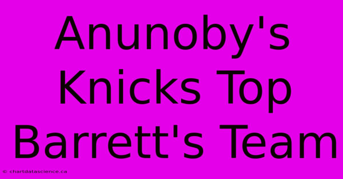 Anunoby's Knicks Top Barrett's Team