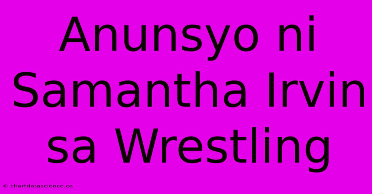 Anunsyo Ni Samantha Irvin Sa Wrestling 