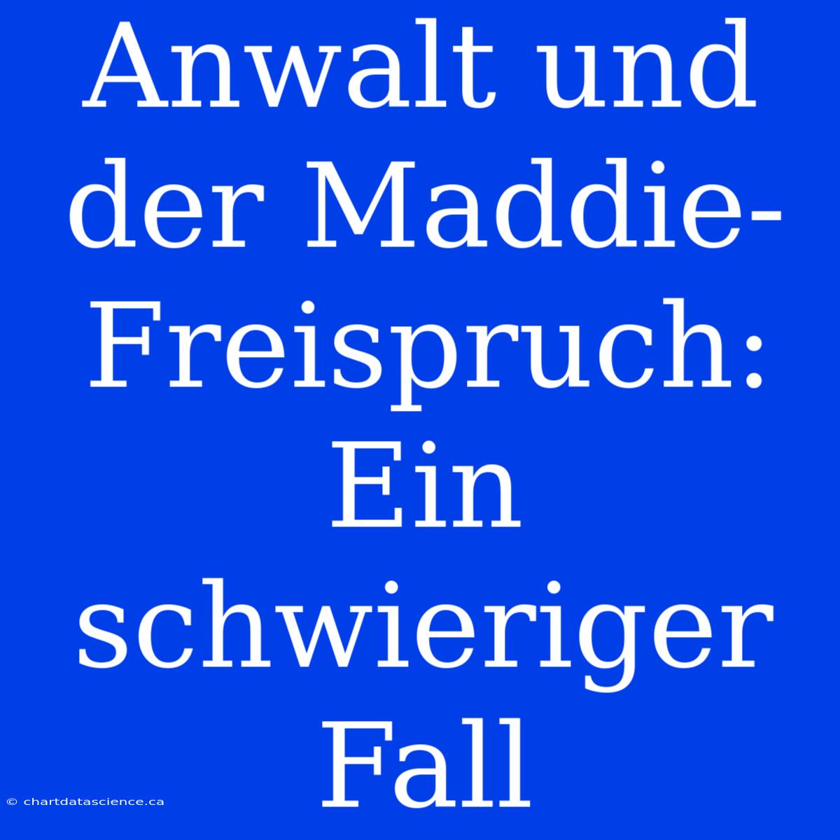 Anwalt Und Der Maddie-Freispruch: Ein Schwieriger Fall