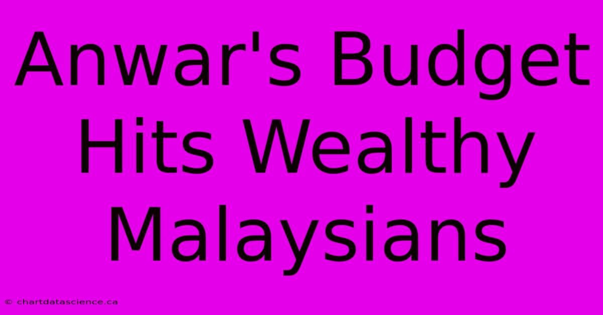 Anwar's Budget Hits Wealthy Malaysians