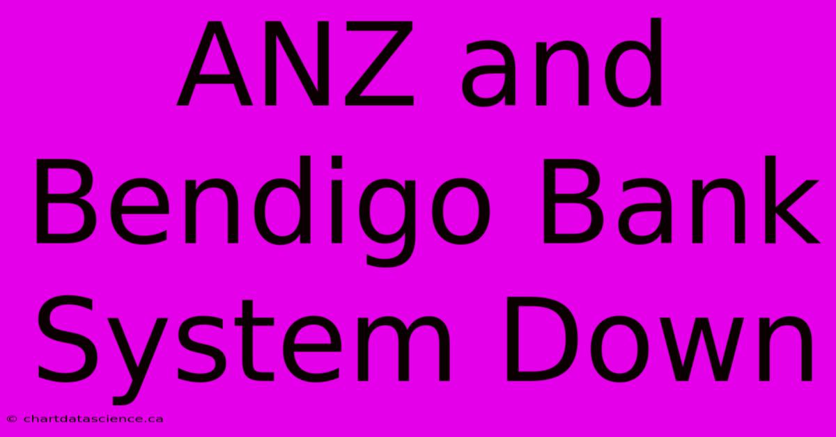 ANZ And Bendigo Bank System Down