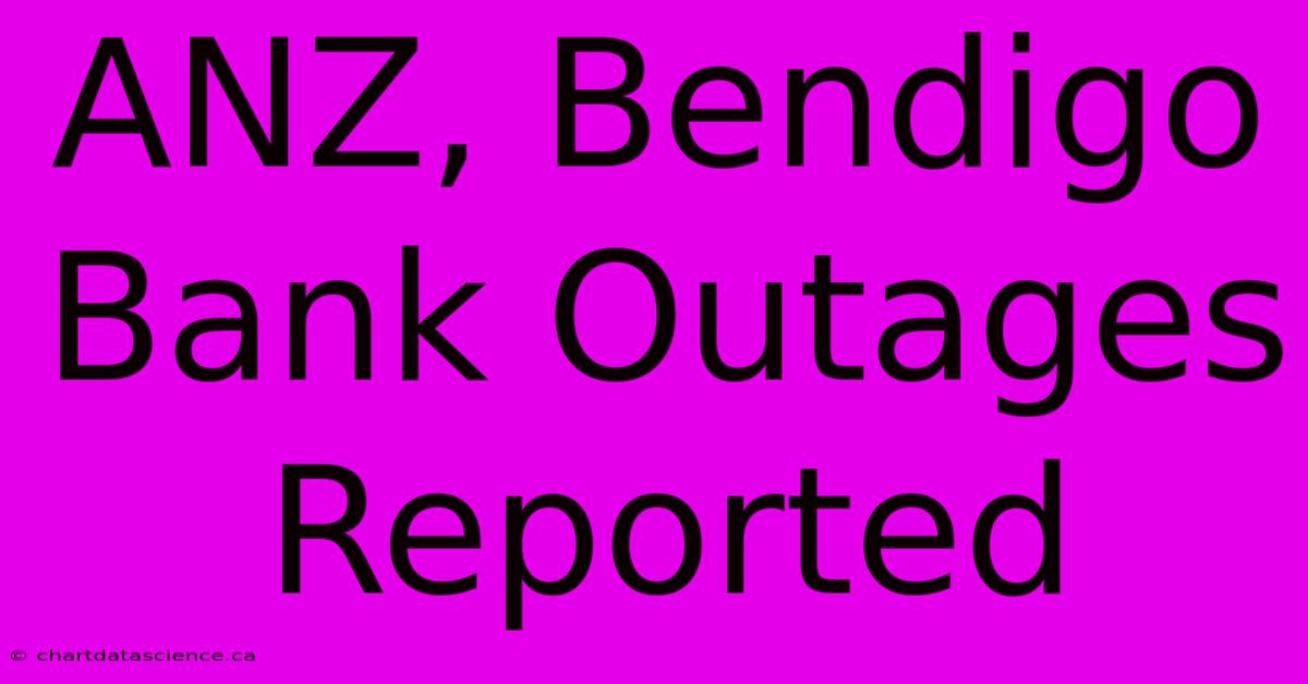 ANZ, Bendigo Bank Outages Reported