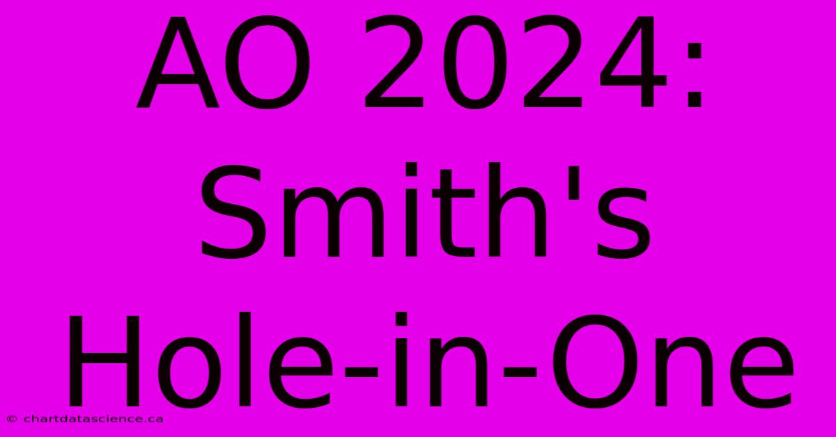 AO 2024: Smith's Hole-in-One