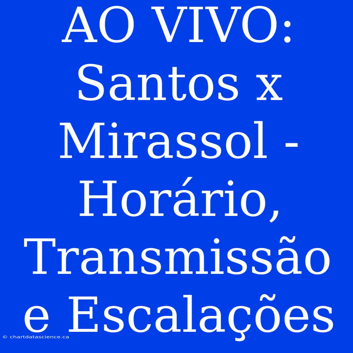 AO VIVO: Santos X Mirassol - Horário, Transmissão E Escalações