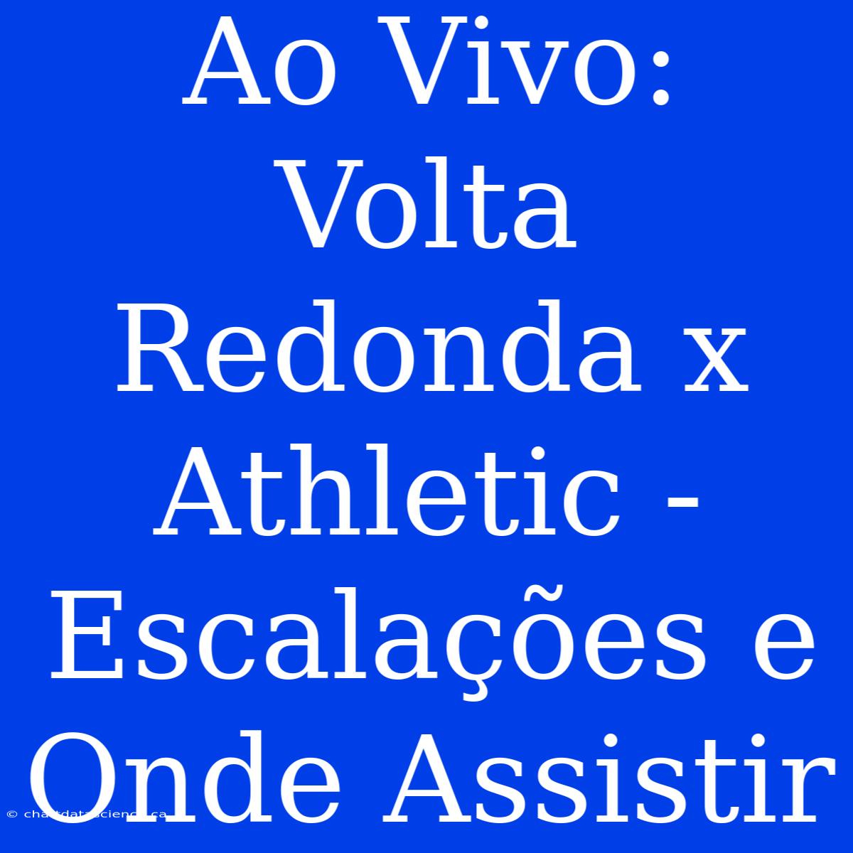 Ao Vivo: Volta Redonda X Athletic - Escalações E Onde Assistir