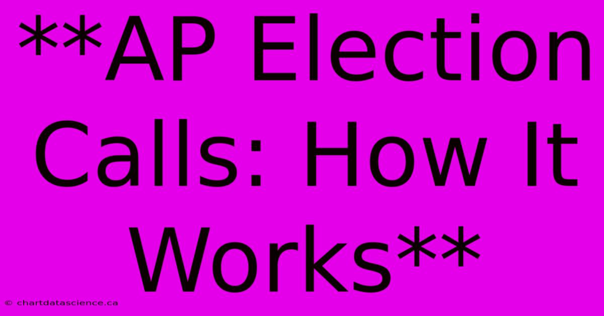 **AP Election Calls: How It Works**