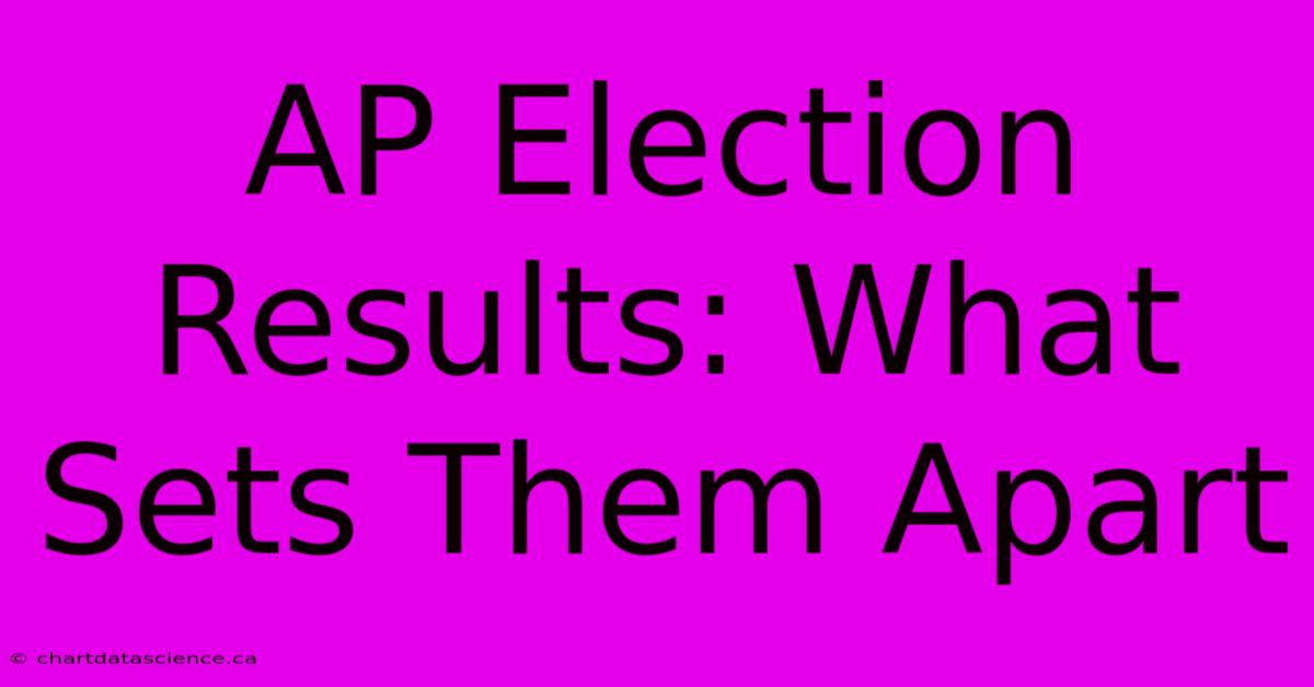 AP Election Results: What Sets Them Apart