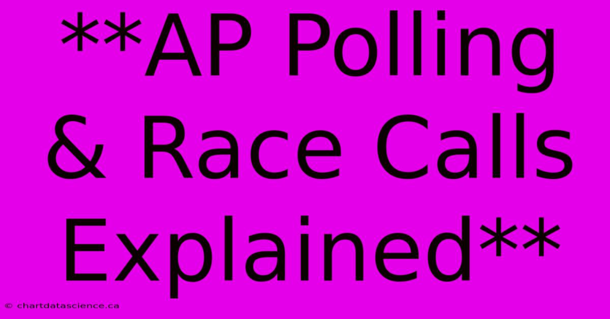 **AP Polling & Race Calls Explained**