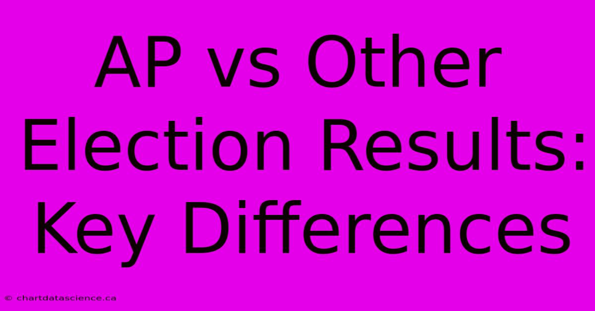 AP Vs Other Election Results: Key Differences