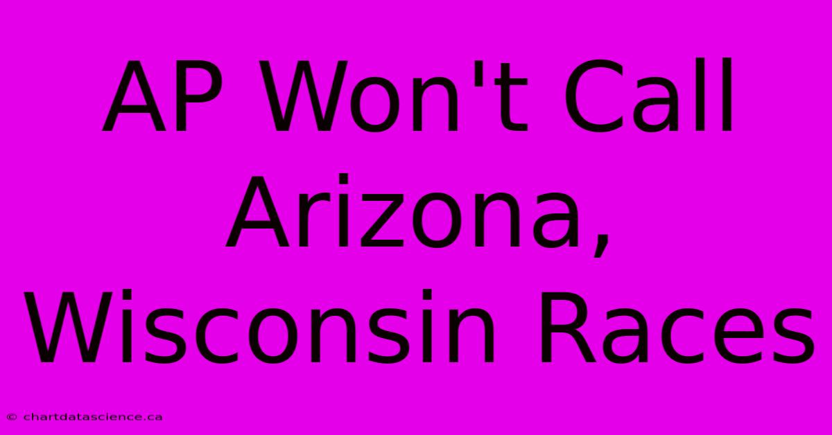 AP Won't Call Arizona, Wisconsin Races