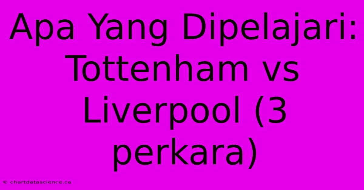 Apa Yang Dipelajari: Tottenham Vs Liverpool (3 Perkara)