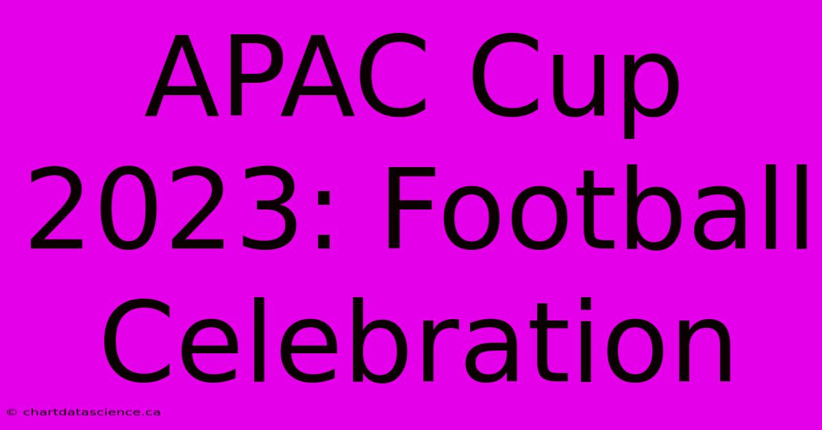 APAC Cup 2023: Football Celebration