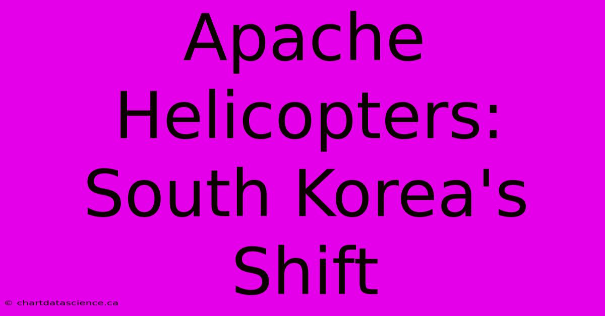 Apache Helicopters: South Korea's Shift