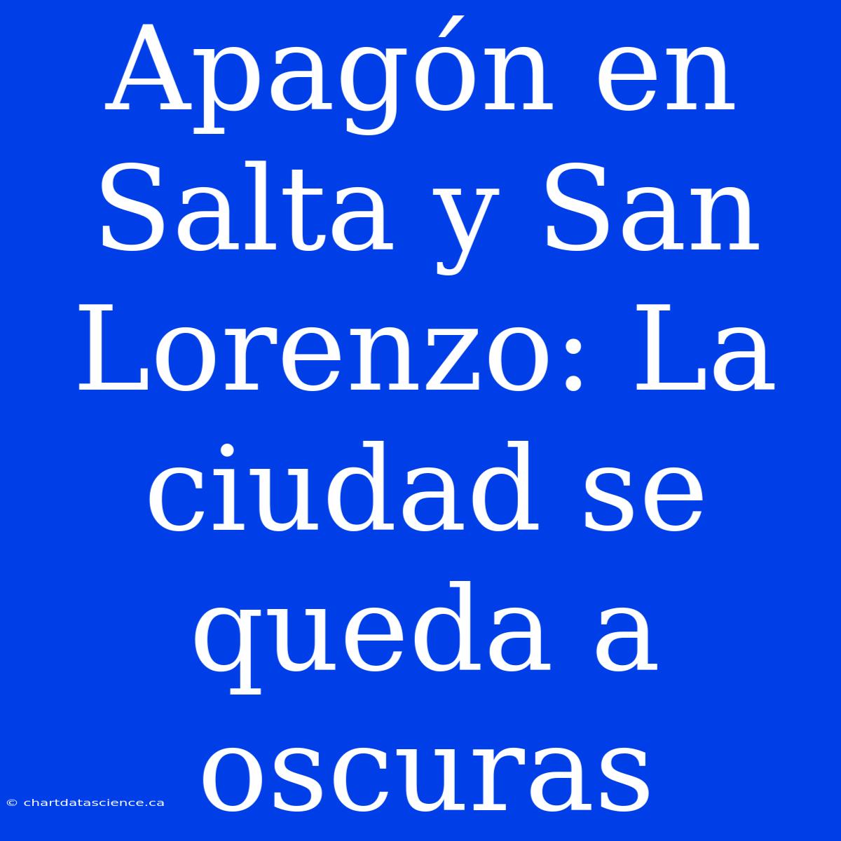 Apagón En Salta Y San Lorenzo: La Ciudad Se Queda A Oscuras