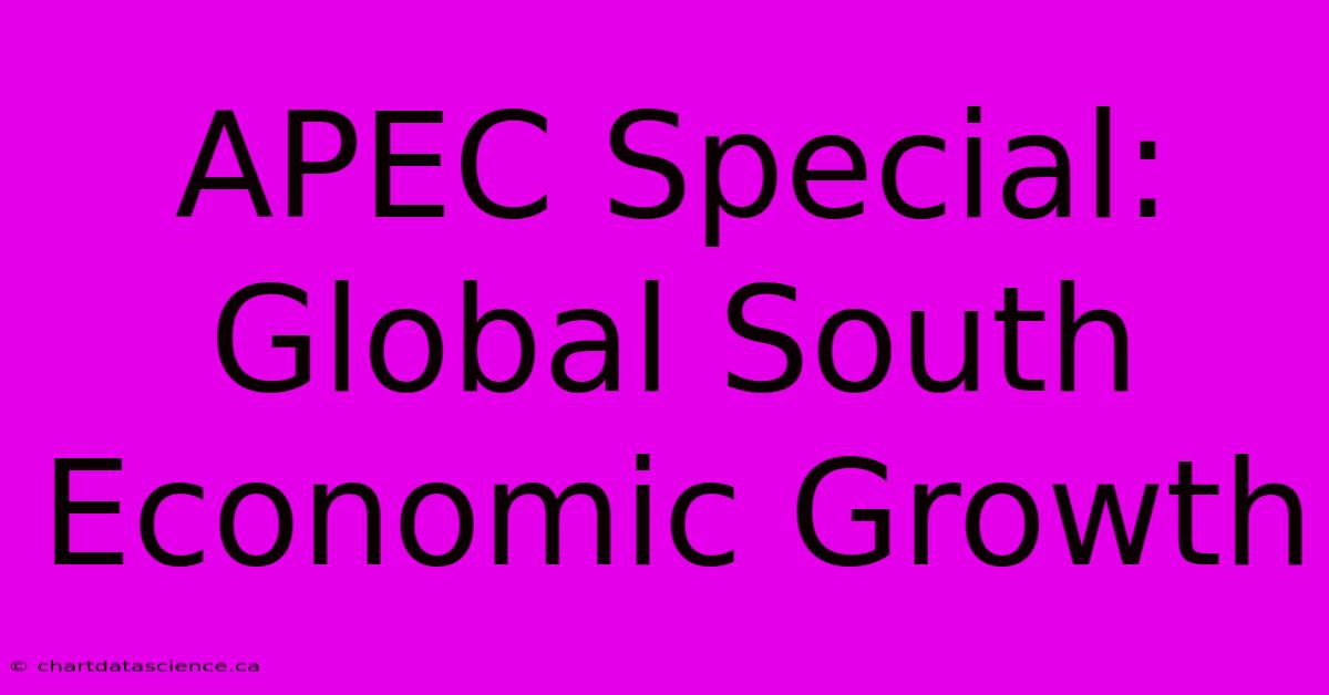 APEC Special:  Global South Economic Growth