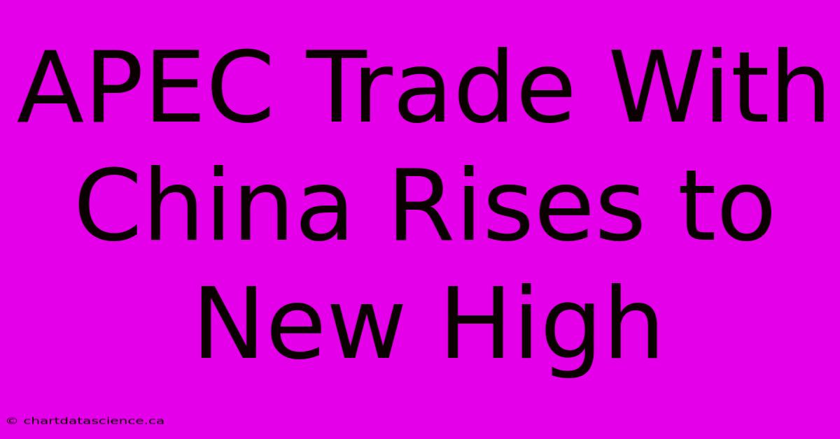 APEC Trade With China Rises To New High