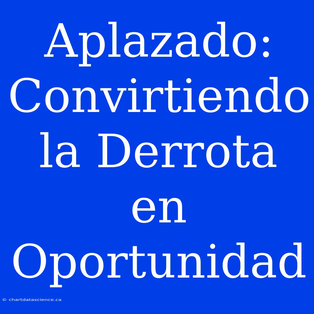 Aplazado: Convirtiendo La Derrota En Oportunidad