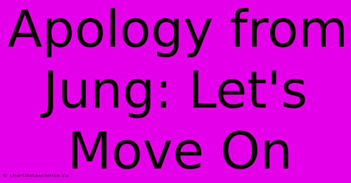 Apology From Jung: Let's Move On