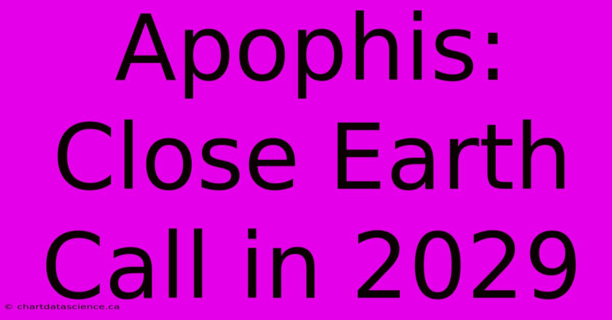 Apophis: Close Earth Call In 2029