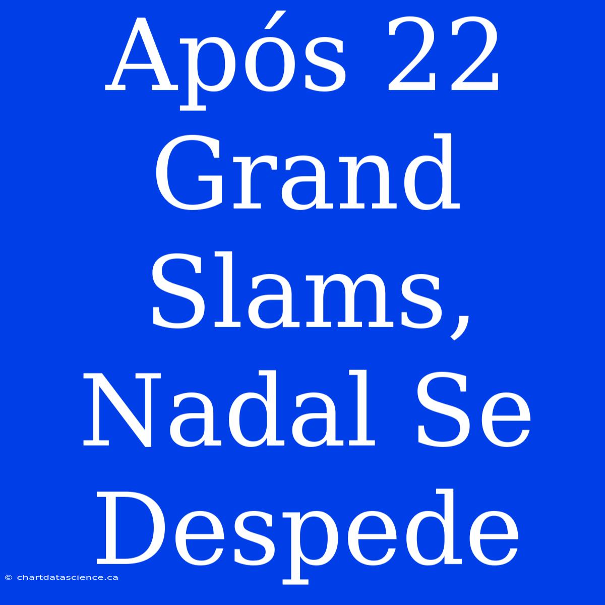 Após 22 Grand Slams, Nadal Se Despede