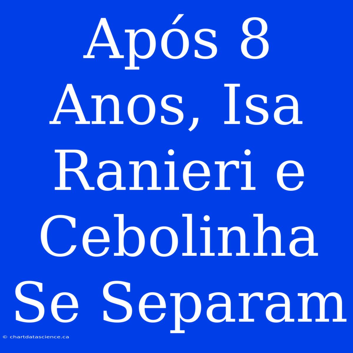 Após 8 Anos, Isa Ranieri E Cebolinha Se Separam