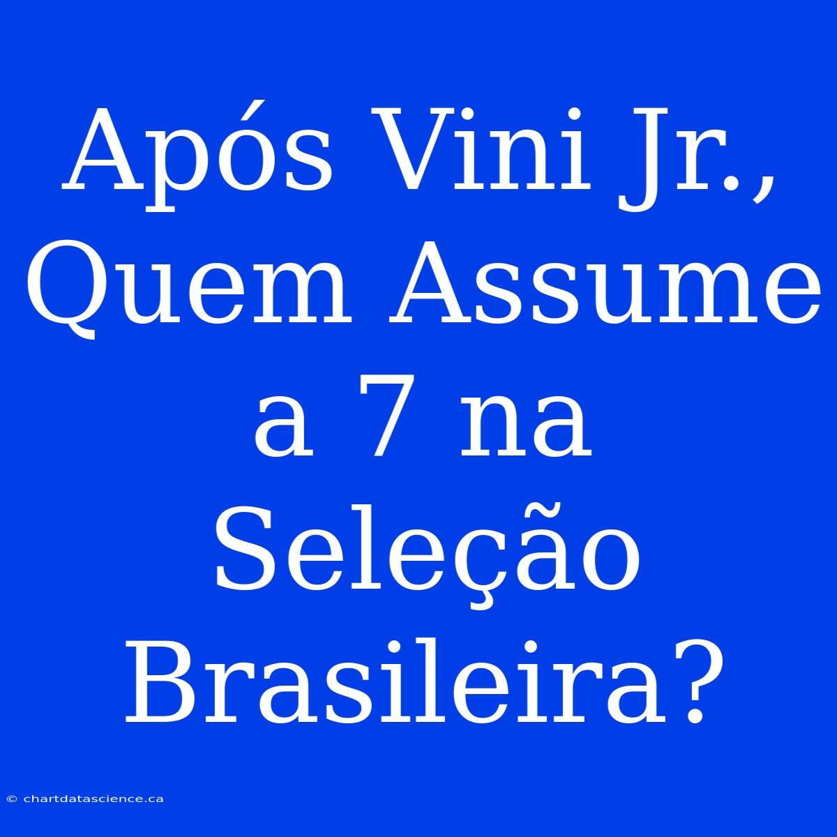 Após Vini Jr., Quem Assume A 7 Na Seleção Brasileira?